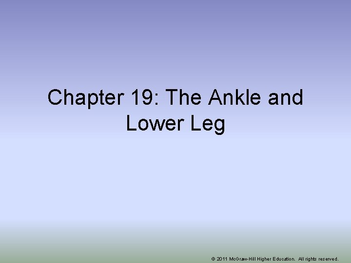 Chapter 19: The Ankle and Lower Leg © 2011 Mc. Graw-Hill Higher Education. All