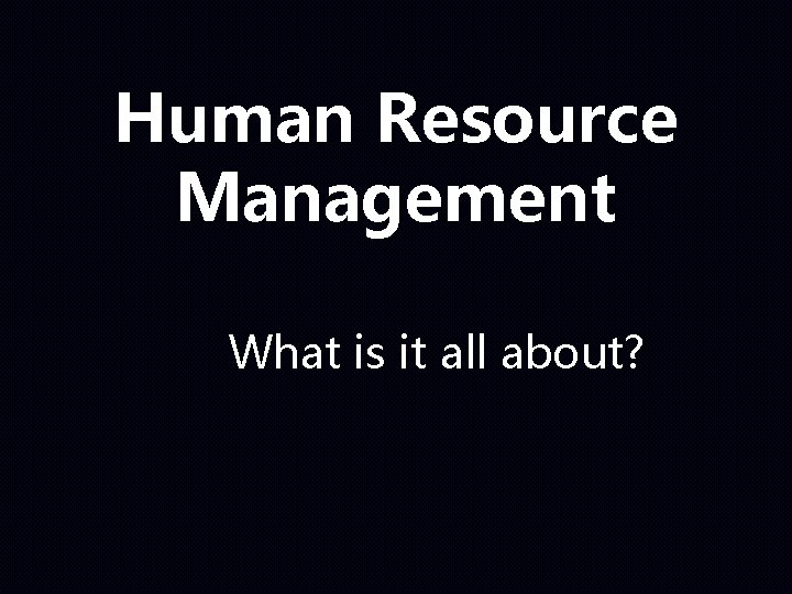 Human Resource Management What is it all about? 