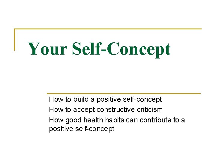 Your Self-Concept How to build a positive self-concept How to accept constructive criticism How
