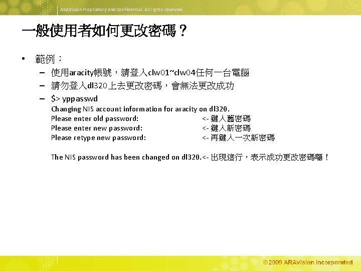 ARAVision Proprietary and Confidential. All rights reserved. 一般使用者如何更改密碼？ • 範例： – 使用aracity帳號，請登入clw 01~clw 04任何一台電腦