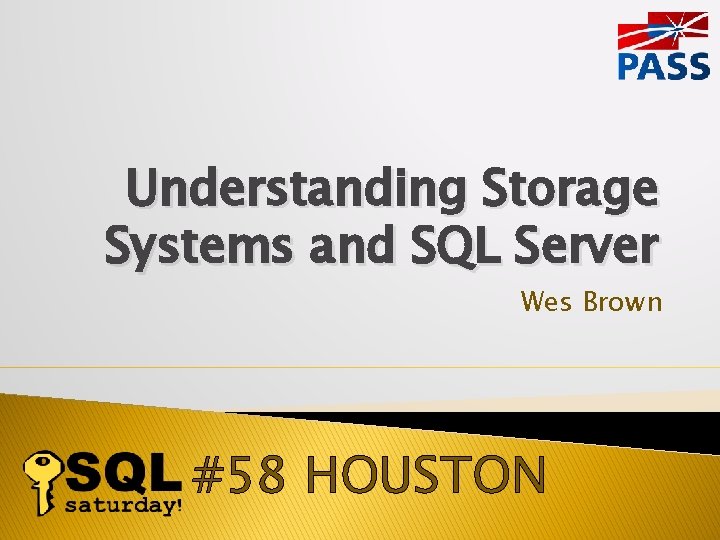 Understanding Storage Systems and SQL Server Wes Brown #58 HOUSTON 