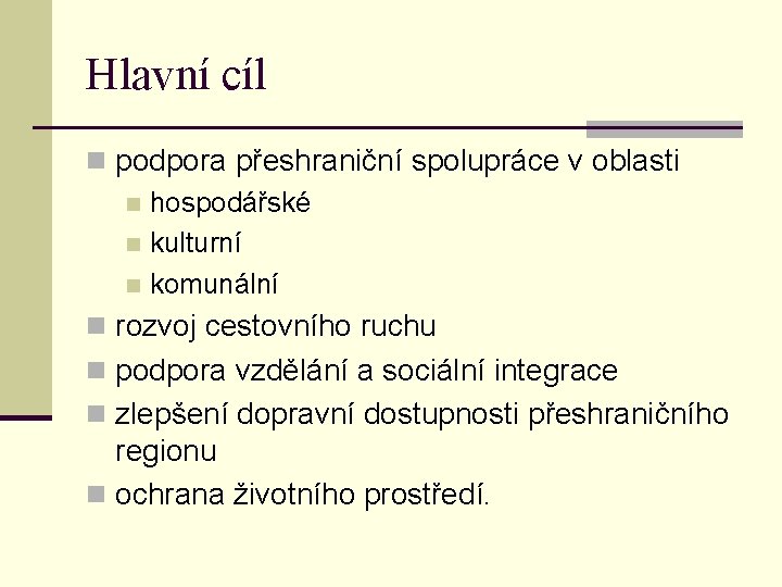 Hlavní cíl n podpora přeshraniční spolupráce v oblasti n hospodářské n kulturní n komunální