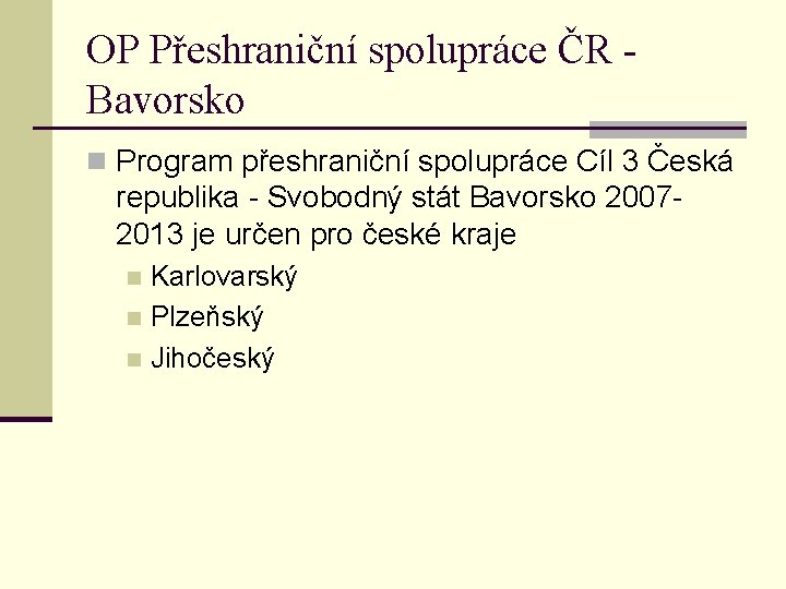 OP Přeshraniční spolupráce ČR Bavorsko n Program přeshraniční spolupráce Cíl 3 Česká republika -