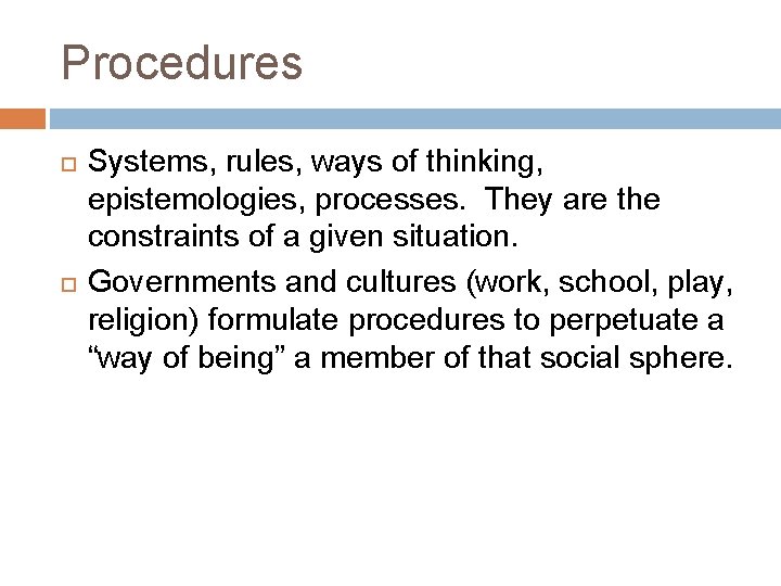 Procedures Systems, rules, ways of thinking, epistemologies, processes. They are the constraints of a