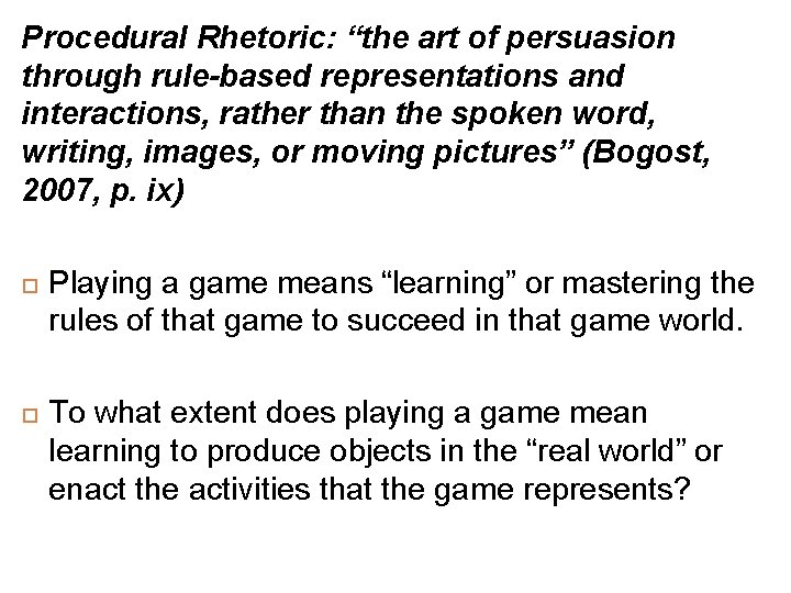 Procedural Rhetoric: “the art of persuasion through rule-based representations and interactions, rather than the
