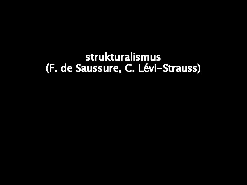 strukturalismus (F. de Saussure, C. Lévi-Strauss) 