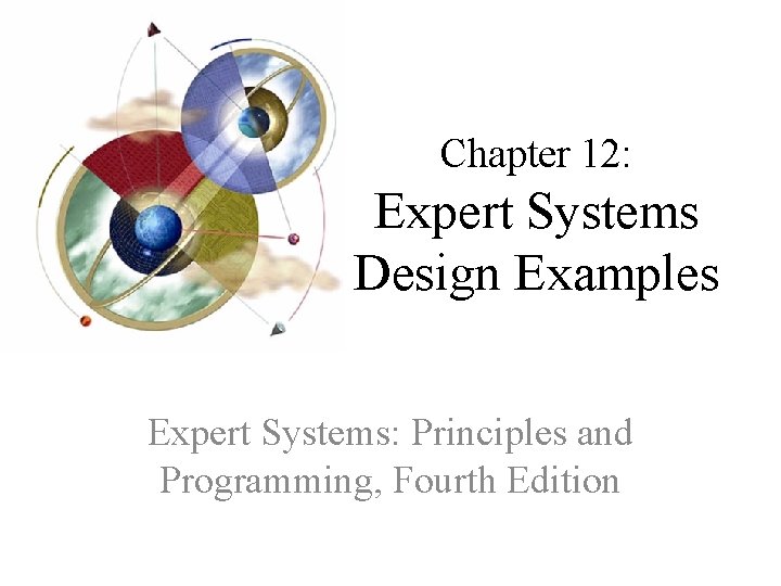 Chapter 12: Expert Systems Design Examples Expert Systems: Principles and Programming, Fourth Edition 