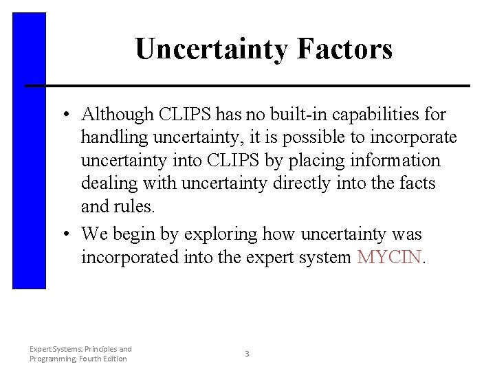 Uncertainty Factors • Although CLIPS has no built-in capabilities for handling uncertainty, it is