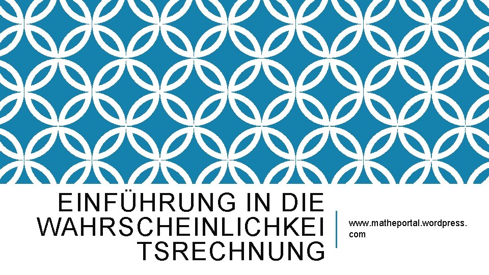 EINFÜHRUNG IN DIE WAHRSCHEINLICHKEI TSRECHNUNG www. matheportal. wordpress. com EINFÜHRUNG IN DIE WAHRSCHEINLICHKEI TSRECHNUNG www. matheportal. wordpress. com