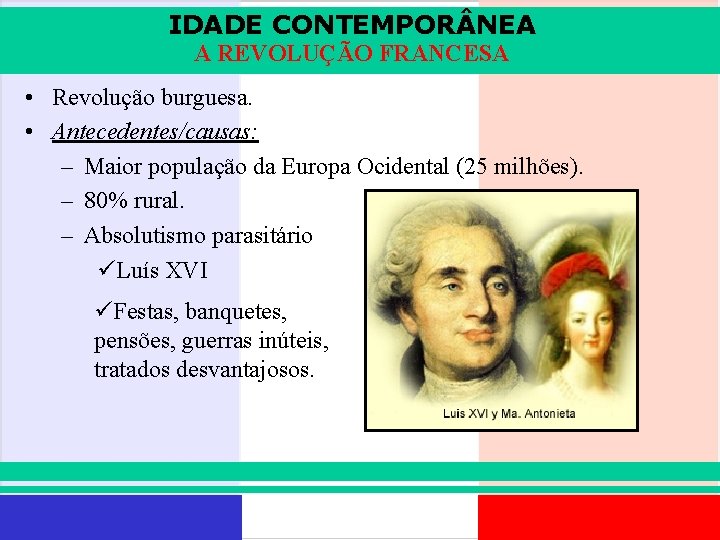 IDADE CONTEMPOR NEA A REVOLUÇÃO FRANCESA • Revolução burguesa. • Antecedentes/causas: – Maior população