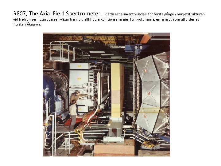 R 807, The Axial Field Spectrometer. I detta experiment visades första gången hur jetstrukturen