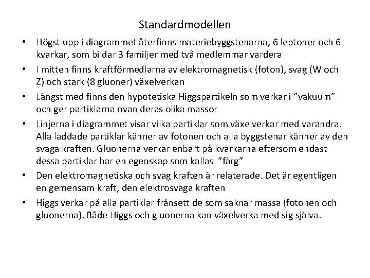 Standardmodellen • Högst upp i diagrammet återfinns materiebyggstenarna, 6 leptoner och 6 kvarkar, som