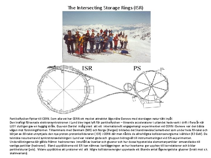 The Intersecting Storage Rings (ISR) Partikelfysiken flyttar till CERN. Som alla vet har CERN