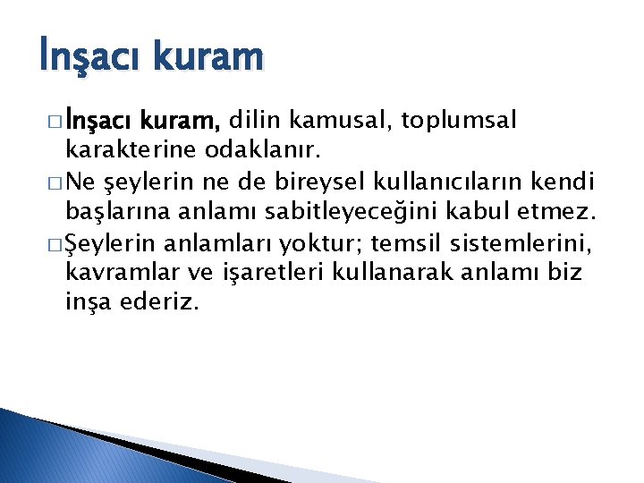 İnşacı kuram � İnşacı kuram, dilin kamusal, toplumsal karakterine odaklanır. � Ne şeylerin ne