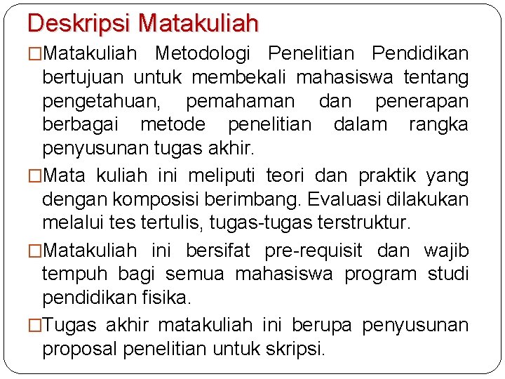 Deskripsi Matakuliah �Matakuliah Metodologi Penelitian Pendidikan bertujuan untuk membekali mahasiswa tentang pengetahuan, pemahaman dan