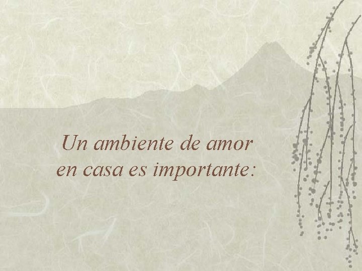 Un ambiente de amor en casa es importante: 