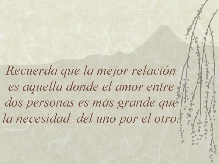 Recuerda que la mejor relación es aquella donde el amor entre dos personas es