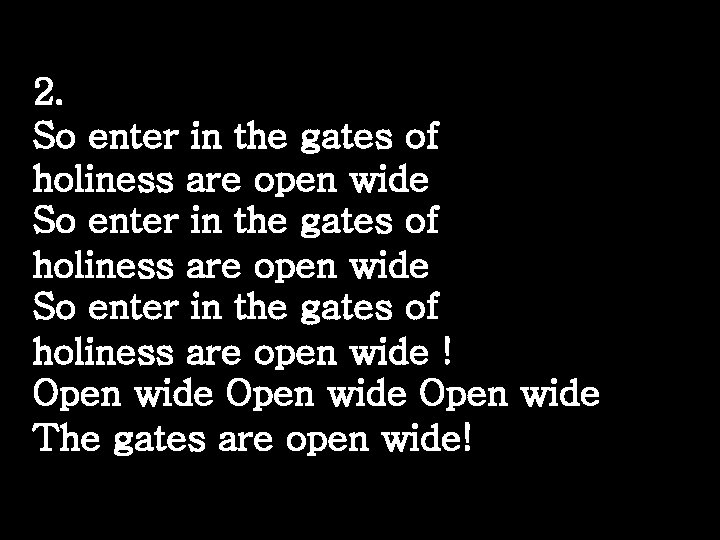 2. So enter in the gates of holiness are open wide ! Open wide