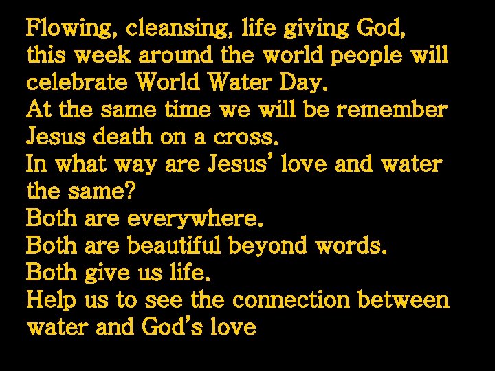 Flowing, cleansing, life giving God, this week around the world people will celebrate World