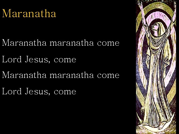 Maranatha maranatha come Lord Jesus, come 