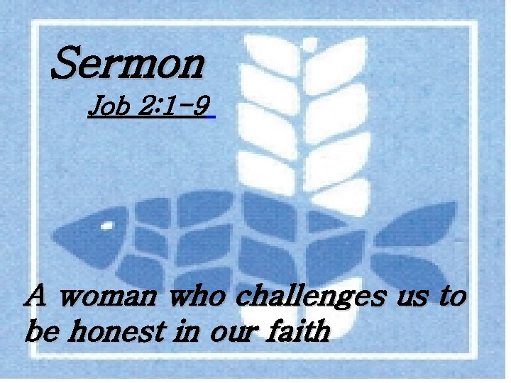 Sermon Job 2: 1 -9 A woman who challenges us to be honest in
