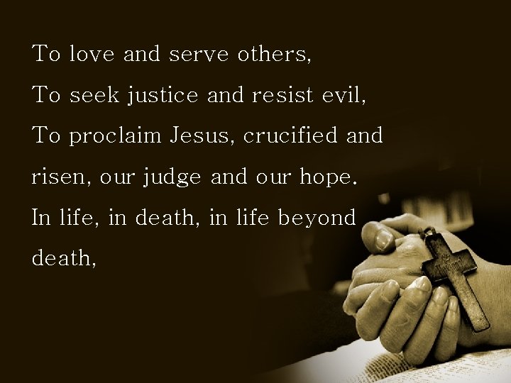 To love and serve others, To seek justice and resist evil, To proclaim Jesus,