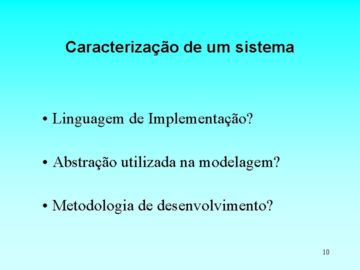 Caracterização de um sistema • Linguagem de Implementação? • Abstração utilizada na modelagem? •