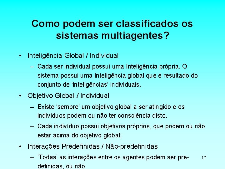 Como podem ser classificados os sistemas multiagentes? • Inteligência Global / Individual – Cada