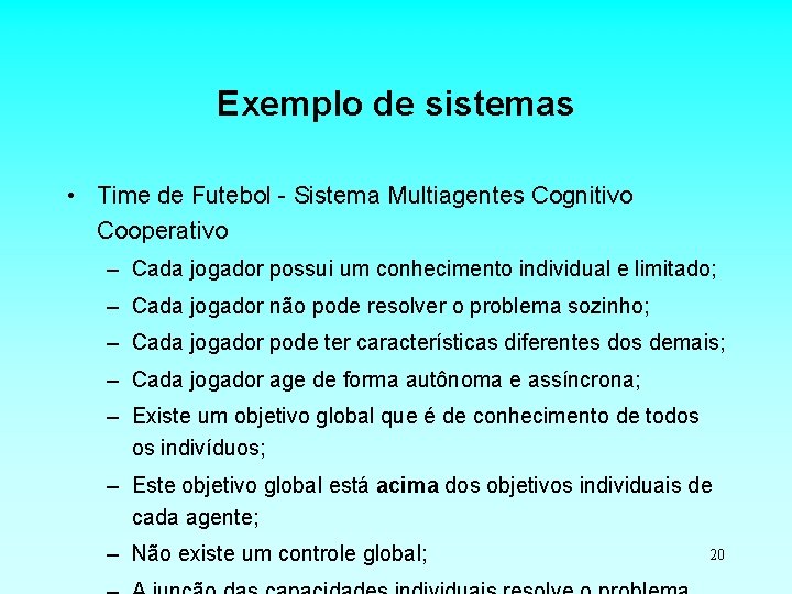 Exemplo de sistemas • Time de Futebol - Sistema Multiagentes Cognitivo Cooperativo – Cada