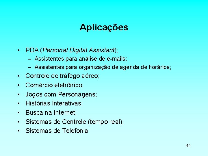 Aplicações • PDA (Personal Digital Assistant); – Assistentes para análise de e-mails; – Assistentes