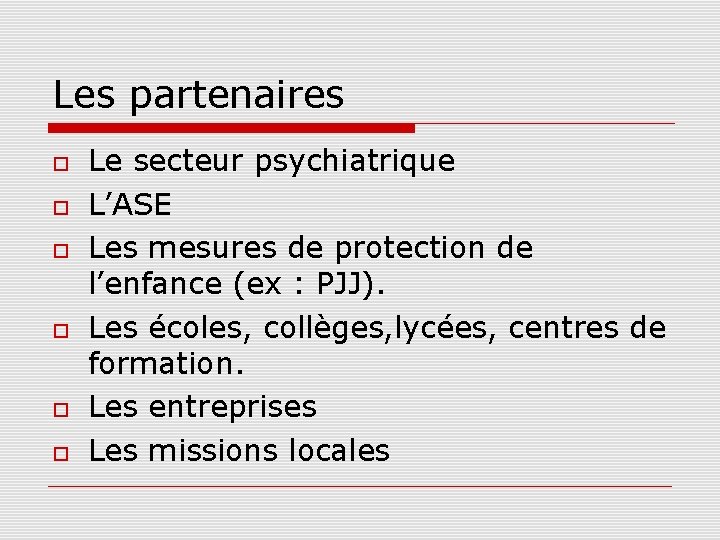Les partenaires Le secteur psychiatrique L’ASE Les mesures de protection de l’enfance (ex :