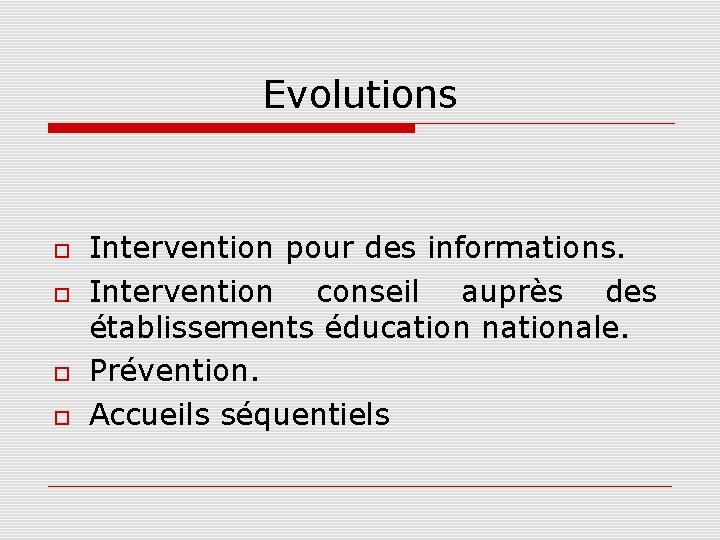 Evolutions Intervention pour des informations. Intervention conseil auprès des établissements éducation nationale. Prévention. Accueils