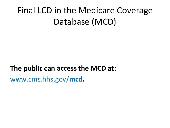 Final LCD in the Medicare Coverage Database (MCD) The public can access the MCD
