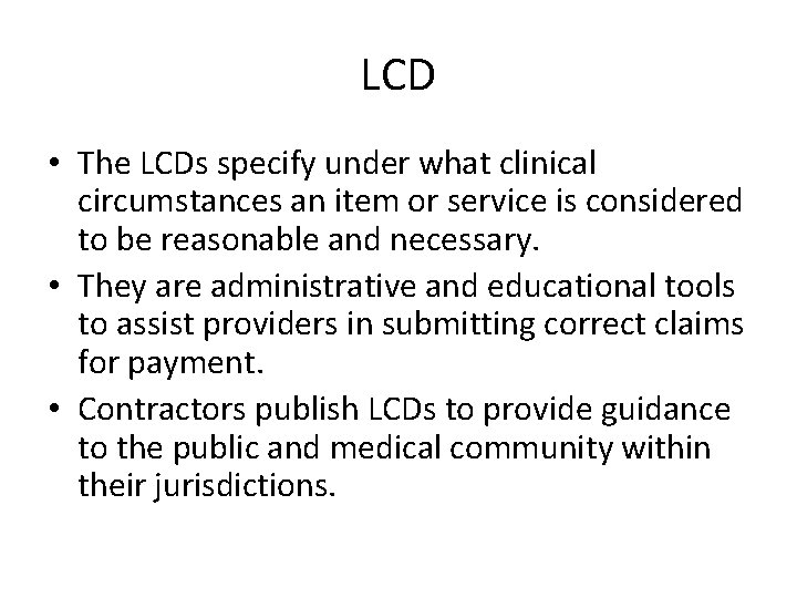 LCD • The LCDs specify under what clinical circumstances an item or service is