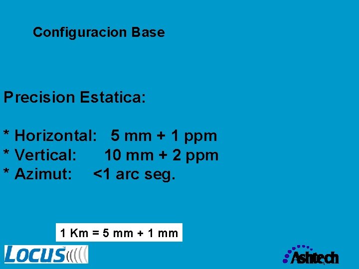 Configuracion Base Precision Estatica: * Horizontal: 5 mm + 1 ppm * Vertical: 10