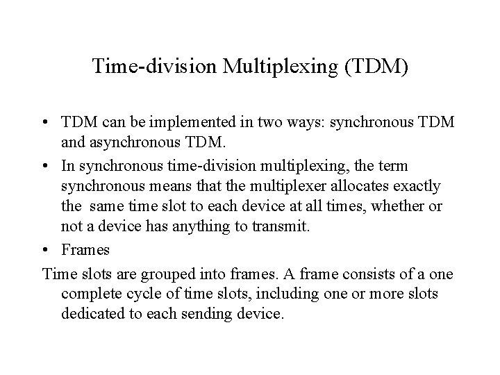 Time-division Multiplexing (TDM) • TDM can be implemented in two ways: synchronous TDM and