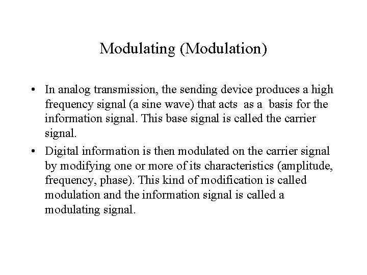 Modulating (Modulation) • In analog transmission, the sending device produces a high frequency signal