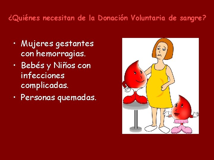 ¿Quiénes necesitan de la Donación Voluntaria de sangre? • Mujeres gestantes con hemorragias. •