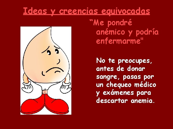 Ideas y creencias equivocadas “Me pondré anémico y podría enfermarme" No te preocupes, antes