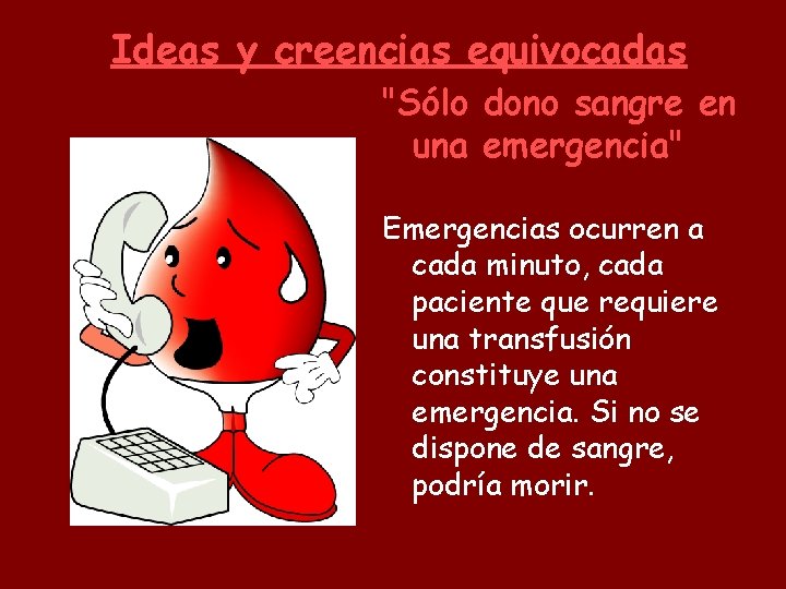 Ideas y creencias equivocadas "Sólo dono sangre en una emergencia" Emergencias ocurren a cada