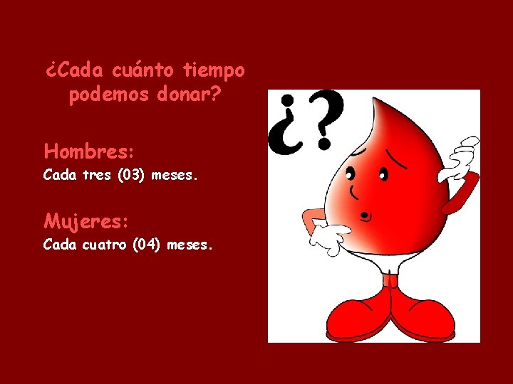 ¿Cada cuánto tiempo podemos donar? Hombres: Cada tres (03) meses. Mujeres: Cada cuatro (04)