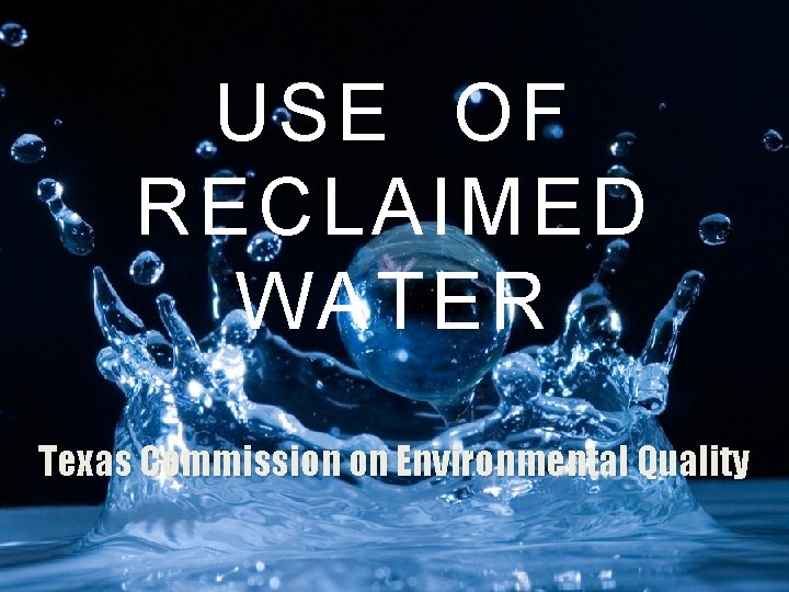 USE OF RECLAIMED WATER Texas Commission on Environmental Quality 