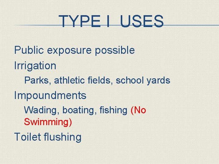 TYPE I USES Public exposure possible Irrigation Parks, athletic fields, school yards Impoundments Wading,