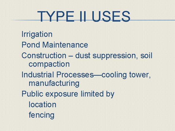 TYPE II USES Irrigation Pond Maintenance Construction – dust suppression, soil compaction Industrial Processes—cooling