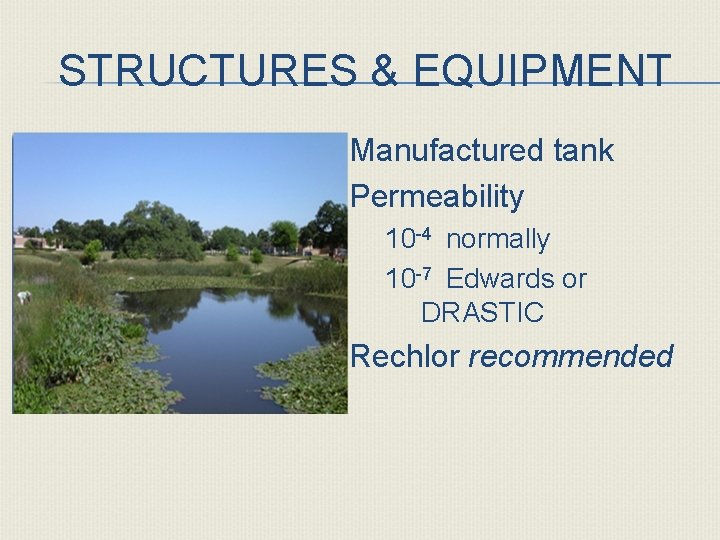 STRUCTURES & EQUIPMENT Manufactured tank Permeability 10 -4 normally 10 -7 Edwards or DRASTIC