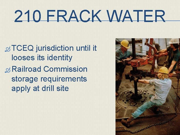 210 FRACK WATER TCEQ jurisdiction until it looses its identity Railroad Commission storage requirements
