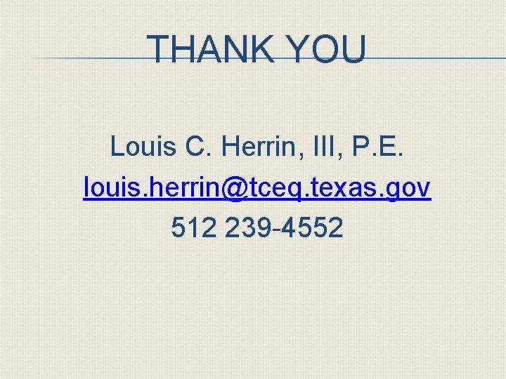 THANK YOU Louis C. Herrin, III, P. E. louis. herrin@tceq. texas. gov 512 239