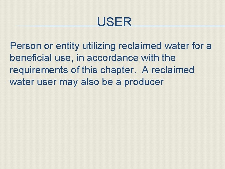USER Person or entity utilizing reclaimed water for a beneficial use, in accordance with