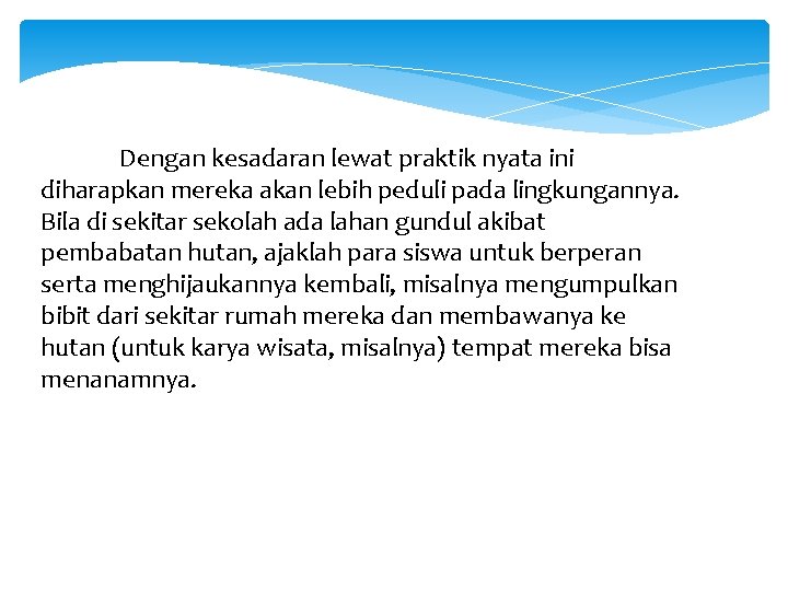 Dengan kesadaran lewat praktik nyata ini diharapkan mereka akan lebih peduli pada lingkungannya. Bila