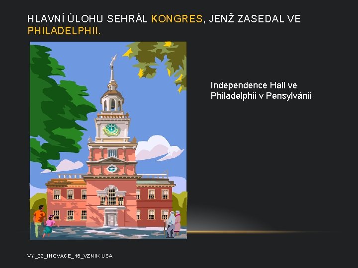 HLAVNÍ ÚLOHU SEHRÁL KONGRES, JENŽ ZASEDAL VE PHILADELPHII. Independence Hall ve Philadelphii v Pensylvánii